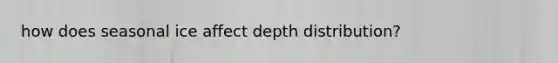 how does seasonal ice affect depth distribution?