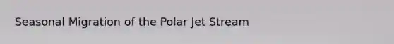 Seasonal Migration of the Polar Jet Stream