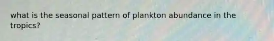 what is the seasonal pattern of plankton abundance in the tropics?