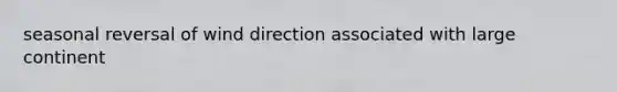 seasonal reversal of wind direction associated with large continent