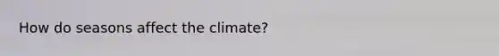 How do seasons affect the climate?