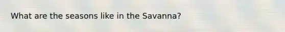 What are the seasons like in the Savanna?