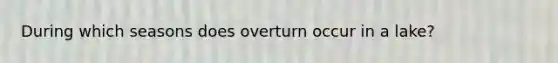 During which seasons does overturn occur in a lake?