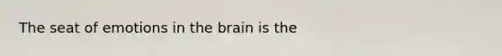 The seat of emotions in the brain is the