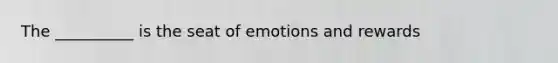 The __________ is the seat of emotions and rewards