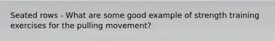 Seated rows - What are some good example of strength training exercises for the pulling movement?