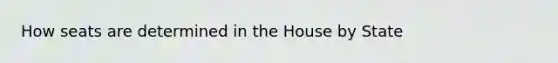 How seats are determined in the House by State