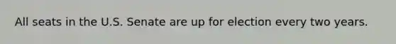 All seats in the U.S. Senate are up for election every two years.