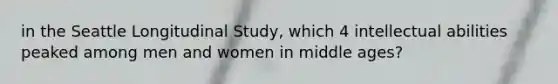 in the Seattle Longitudinal Study, which 4 intellectual abilities peaked among men and women in middle ages?