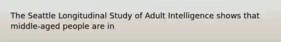 The Seattle Longitudinal Study of Adult Intelligence shows that middle-aged people are in