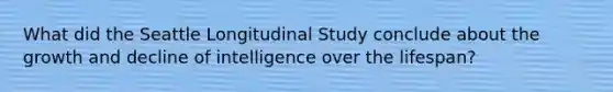 What did the Seattle Longitudinal Study conclude about the growth and decline of intelligence over the lifespan?