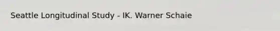 Seattle Longitudinal Study - IK. Warner Schaie