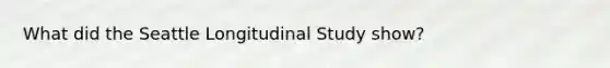 What did the Seattle Longitudinal Study show?