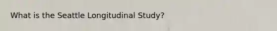 What is the Seattle Longitudinal Study?