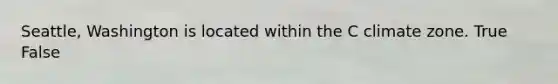 Seattle, Washington is located within the C climate zone. True False