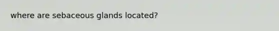 where are sebaceous glands located?