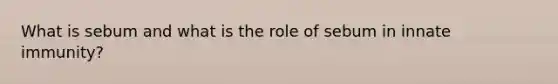 What is sebum and what is the role of sebum in innate immunity?