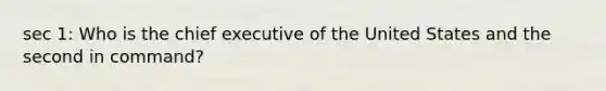 sec 1: Who is the chief executive of the United States and the second in command?