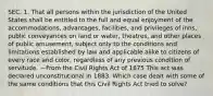 SEC. 1. That all persons within the jurisdiction of the United States shall be entitled to the full and equal enjoyment of the accommodations, advantages, facilities, and privileges of inns, public conveyances on land or water, theatres, and other places of public amusement, subject only to the conditions and limitations established by law and applicable alike to citizens of every race and color, regardless of any previous condition of servitude. —From the Civil Rights Act of 1875 This act was declared unconstitutional in 1883. Which case dealt with some of the same conditions that this Civil Rights Act tried to solve?