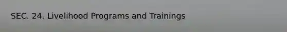 SEC. 24. Livelihood Programs and Trainings
