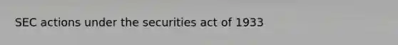 SEC actions under the securities act of 1933