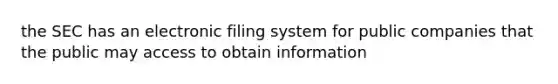 the SEC has an electronic filing system for public companies that the public may access to obtain information