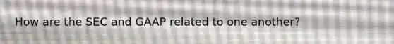 How are the SEC and GAAP related to one another?