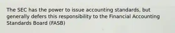 The SEC has the power to issue accounting standards, but generally defers this responsibility to the Financial Accounting Standards Board (FASB)