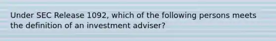 Under SEC Release 1092, which of the following persons meets the definition of an investment adviser?