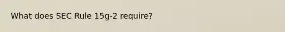 What does SEC Rule 15g-2 require?