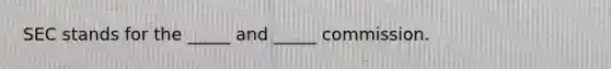 SEC stands for the _____ and _____ commission.