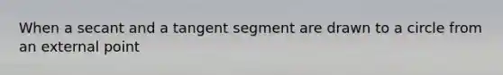 When a secant and a tangent segment are drawn to a circle from an external point