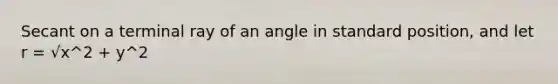 Secant on a terminal ray of an angle in standard position, and let r = √x^2 + y^2