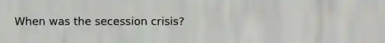 When was the secession crisis?