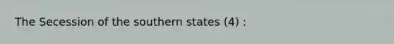 The Secession of the southern states (4) :