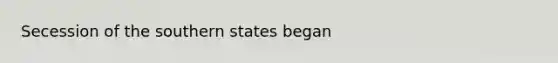 Secession of the southern states began