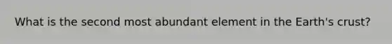 What is the second most abundant element in the Earth's crust?