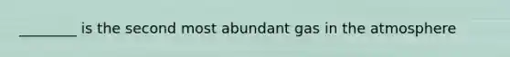 ________ is the second most abundant gas in the atmosphere