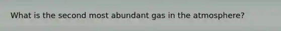 What is the second most abundant gas in the atmosphere?