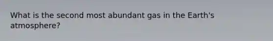 What is the second most abundant gas in the <a href='https://www.questionai.com/knowledge/kRonPjS5DU-earths-atmosphere' class='anchor-knowledge'>earth's atmosphere</a>?