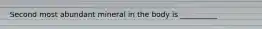 Second most abundant mineral in the body is __________