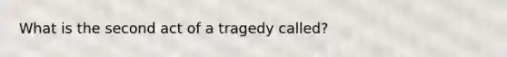 What is the second act of a tragedy called?