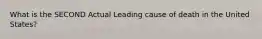 What is the SECOND Actual Leading cause of death in the United States?