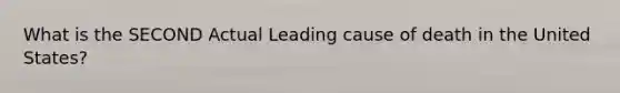 What is the SECOND Actual Leading cause of death in the United States?