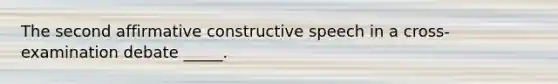 The second affirmative constructive speech in a cross-examination debate _____.