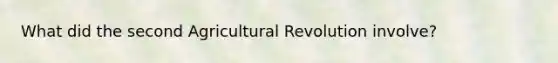 What did the second Agricultural Revolution involve?