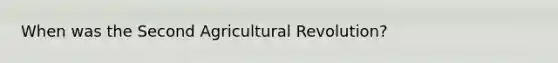 When was the Second Agricultural Revolution?