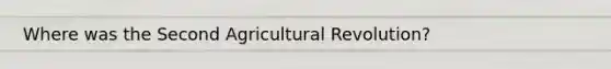 Where was the Second Agricultural Revolution?