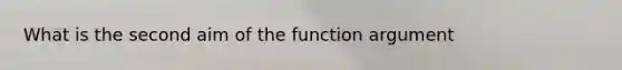 What is the second aim of the function argument