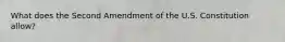 What does the Second Amendment of the U.S. Constitution allow?